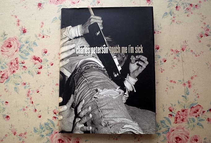 touch me i'm sick 写真集　チャールスピーターソン　ニルヴァーナ Touch Me I'm SickCharles Peterson - BOOK OF DAYS ONLINE SHOP