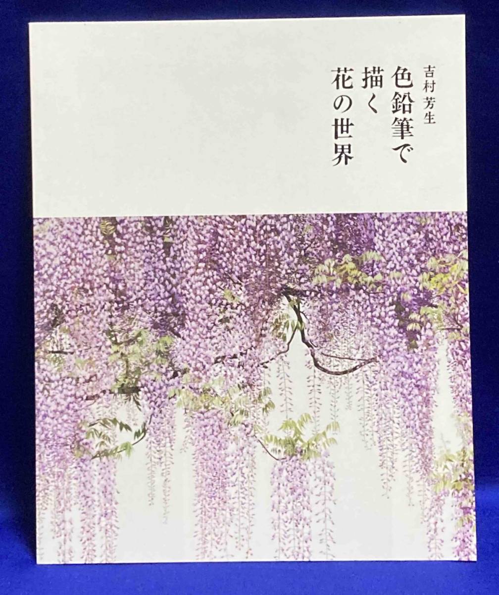 傷や汚れあり】吉村芳生 色鉛筆で描く花の世界◇吉村芳生、防府市文化
